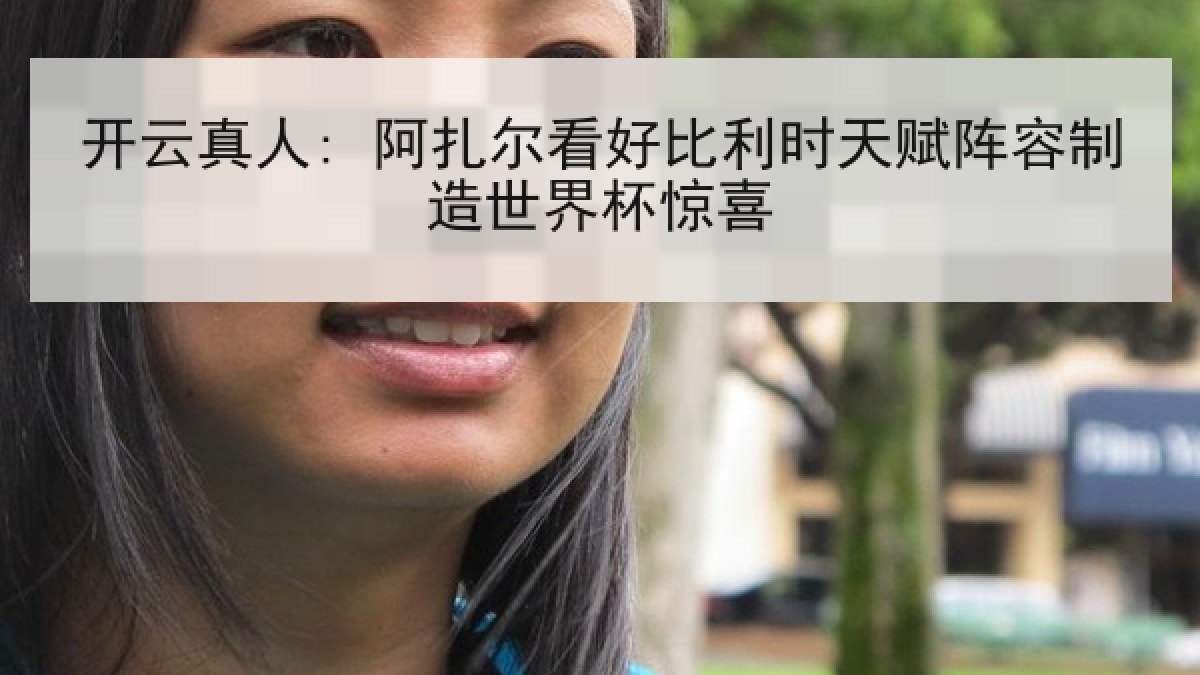开云真人: 阿扎尔看好比利时天赋阵容制造世界杯惊喜