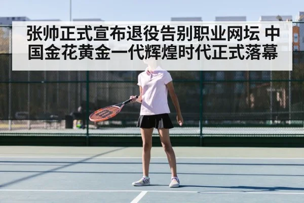 张帅正式宣布退役告别职业网坛 中国金花黄金一代辉煌时代正式落幕